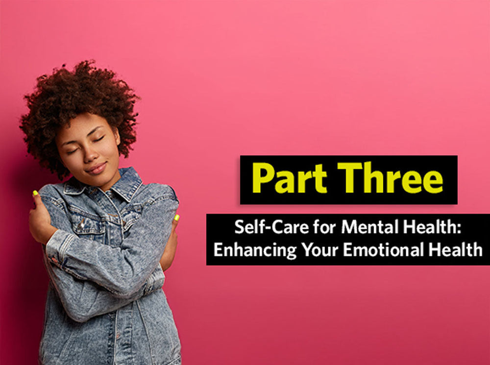 Self-care for mental health Enhancing your emotional health Part 3